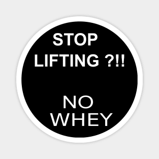 STOP LIFTING ?!! NO WHEY Magnet